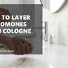 How to Layer Pheromones with Cologne (Without Overdoing It)